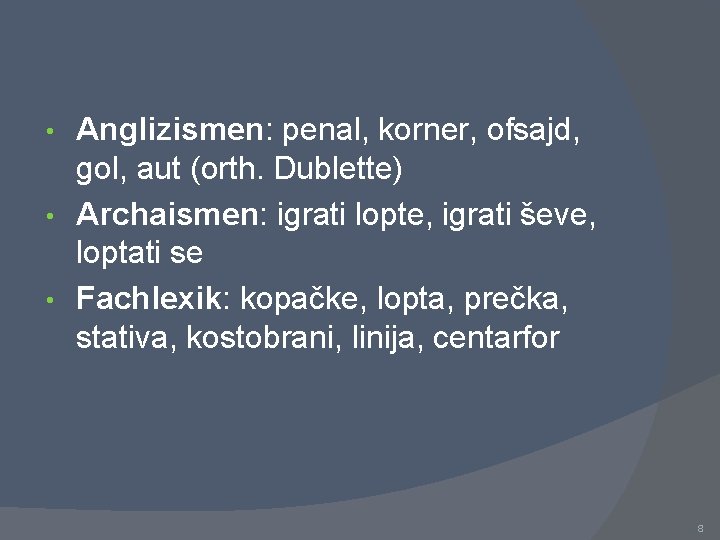 Anglizismen: penal, korner, ofsajd, gol, aut (orth. Dublette) • Archaismen: igrati lopte, igrati ševe,