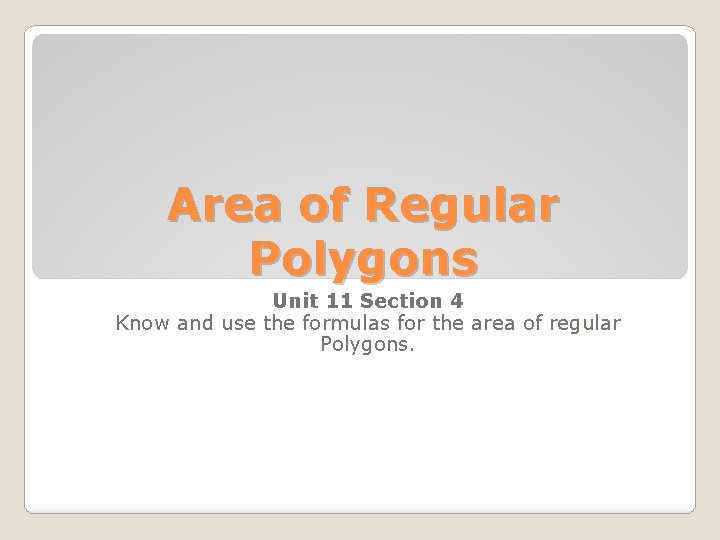 Area of Regular Polygons Unit 11 Section 4 Know and use the formulas for