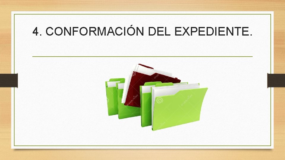 4. CONFORMACIÓN DEL EXPEDIENTE. 