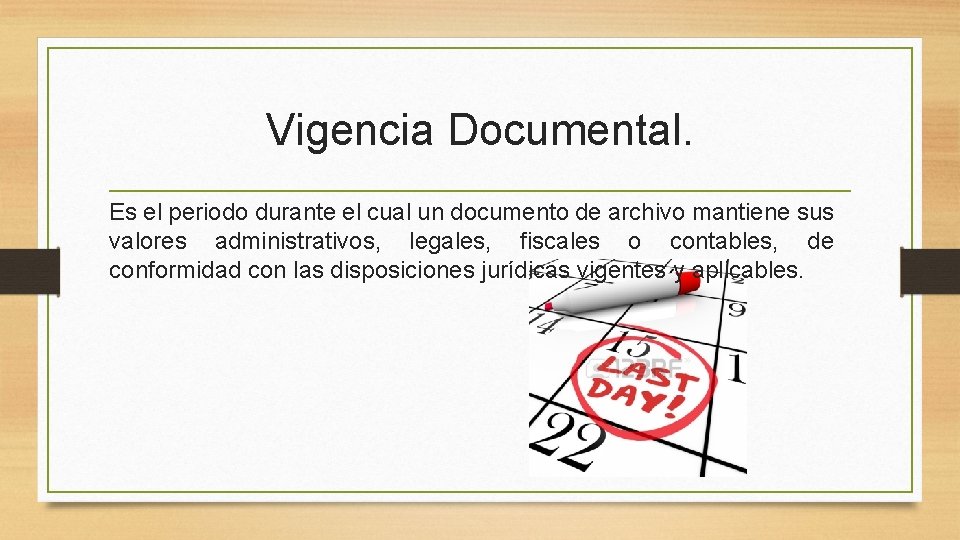 Vigencia Documental. Es el periodo durante el cual un documento de archivo mantiene sus