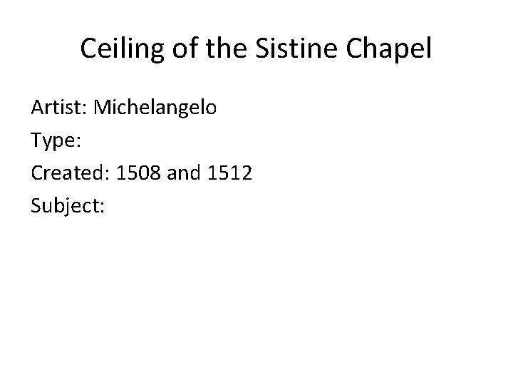 Ceiling of the Sistine Chapel Artist: Michelangelo Type: Created: 1508 and 1512 Subject: 