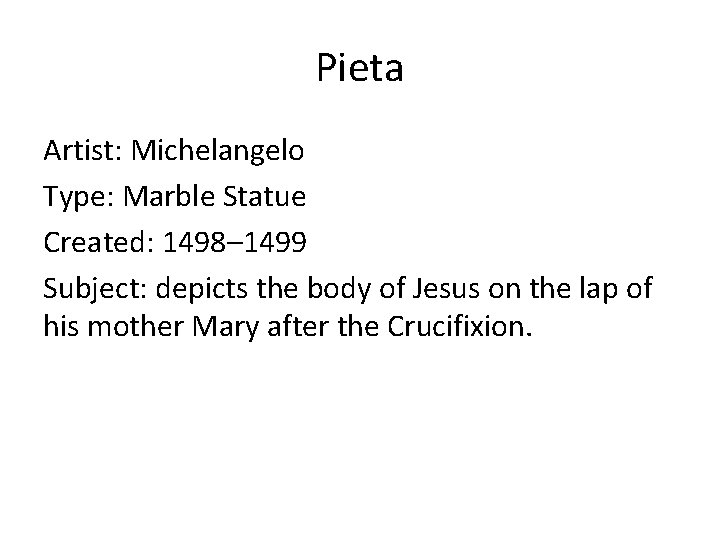 Pieta Artist: Michelangelo Type: Marble Statue Created: 1498– 1499 Subject: depicts the body of