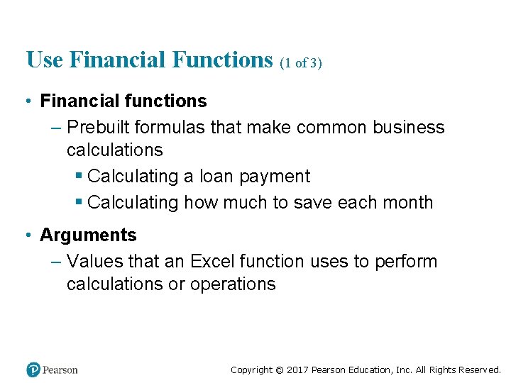 Use Financial Functions (1 of 3) • Financial functions – Prebuilt formulas that make
