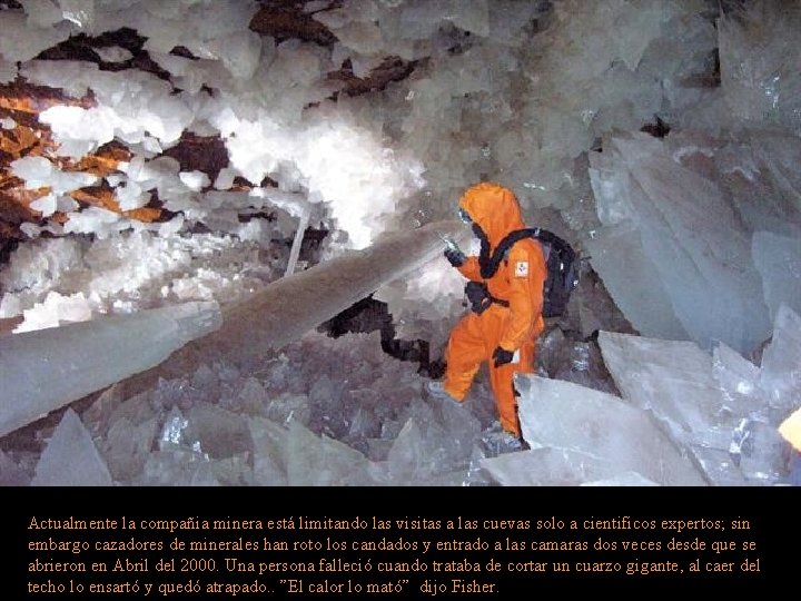 Actualmente la compañia minera está limitando las visitas a las cuevas solo a cientificos