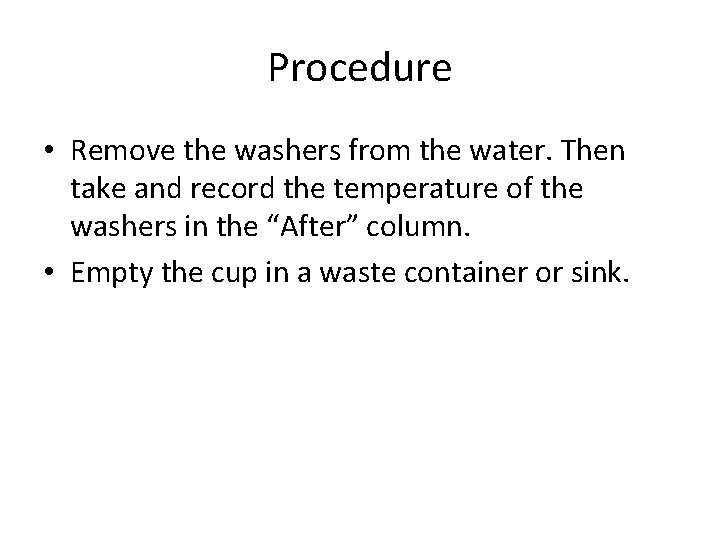 Procedure • Remove the washers from the water. Then take and record the temperature Procedure • Remove the washers from the water. Then take and record the temperature