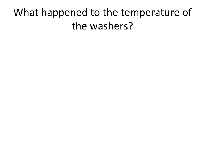 What happened to the temperature of the washers? What happened to the temperature of the washers?