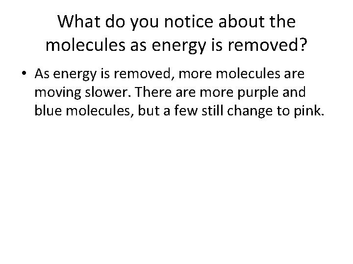 What do you notice about the molecules as energy is removed? • As energy What do you notice about the molecules as energy is removed? • As energy