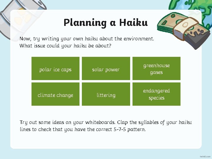 Planning a Haiku Now, try writing your own haiku about the environment. What issue