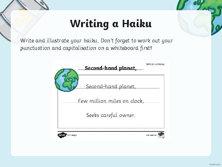 Writing a Haiku Write and illustrate your haiku. Don’t forget to work out your