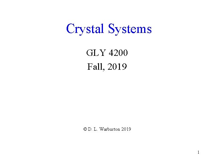 Crystal Systems GLY 4200 Fall, 2019 © D. L. Warburton 2019 1 
