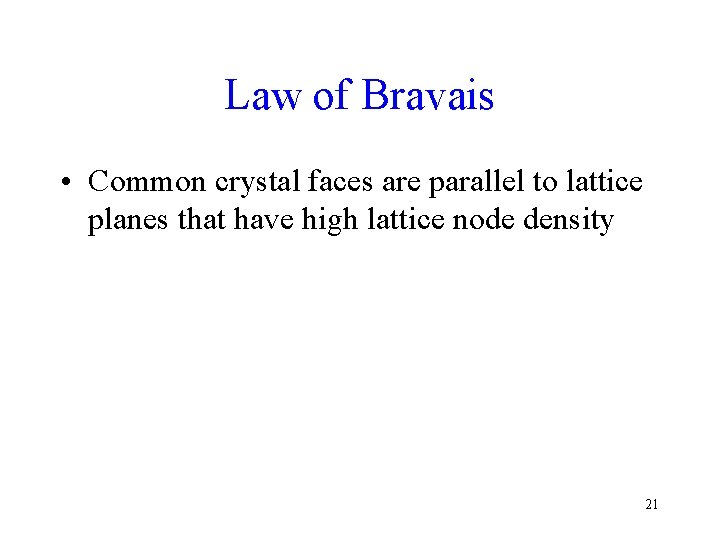 Law of Bravais • Common crystal faces are parallel to lattice planes that have