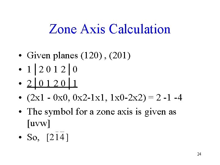 Zone Axis Calculation • • • Given planes (120) , (201) 1│2 0 1