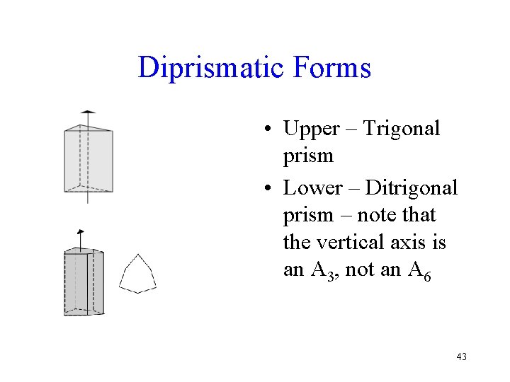 Diprismatic Forms • Upper – Trigonal prism • Lower – Ditrigonal prism – note