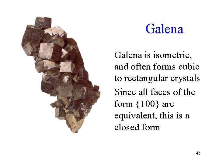 Galena • Galena is isometric, and often forms cubic to rectangular crystals • Since