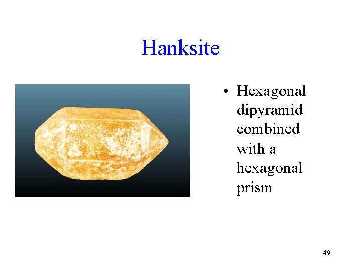 Hanksite • Hexagonal dipyramid combined with a hexagonal prism 49 