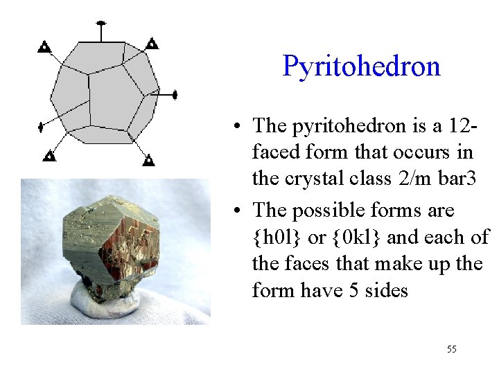 Pyritohedron • The pyritohedron is a 12 faced form that occurs in the crystal