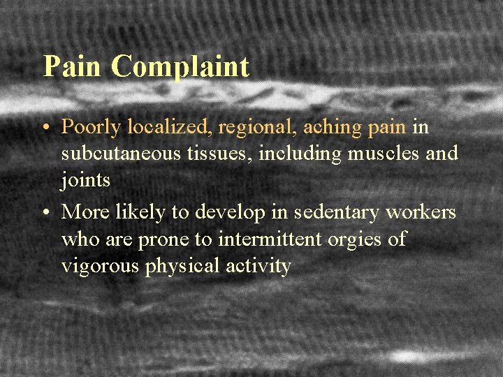 Pain Complaint • Poorly localized, regional, aching pain in subcutaneous tissues, including muscles and