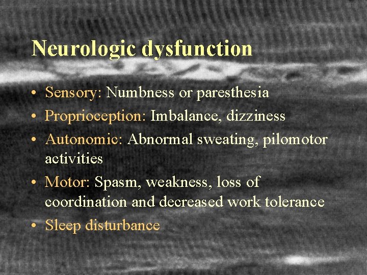 Neurologic dysfunction • Sensory: Numbness or paresthesia • Proprioception: Imbalance, dizziness • Autonomic: Abnormal