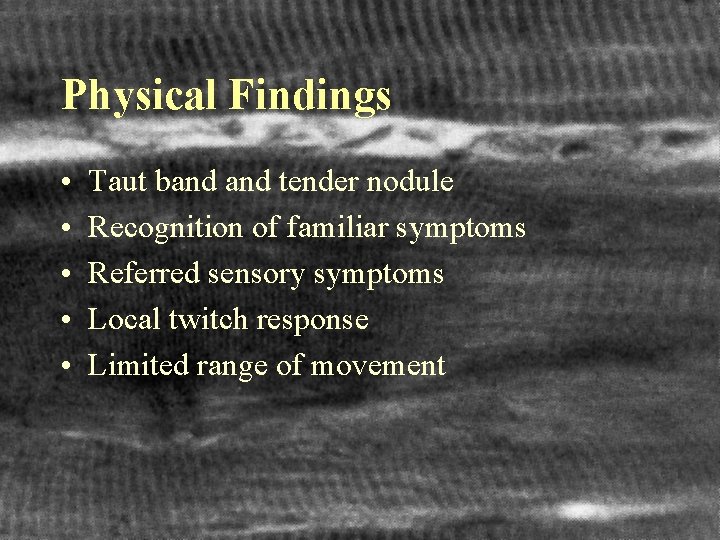 Physical Findings • • • Taut band tender nodule Recognition of familiar symptoms Referred