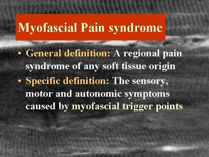 Myofascial Pain syndrome • General definition: A regional pain syndrome of any soft tissue