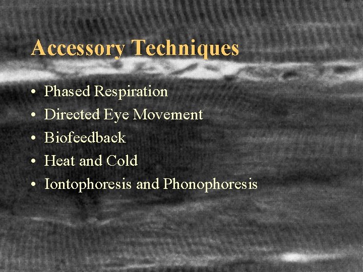 Accessory Techniques • • • Phased Respiration Directed Eye Movement Biofeedback Heat and Cold