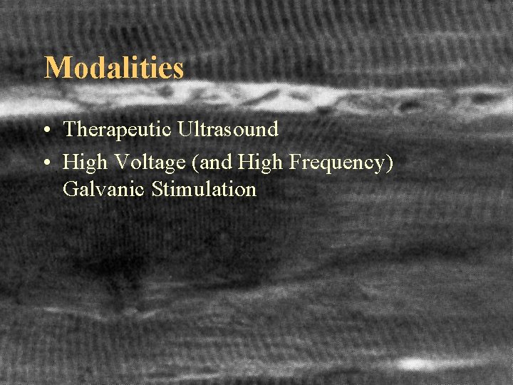 Modalities • Therapeutic Ultrasound • High Voltage (and High Frequency) Galvanic Stimulation 