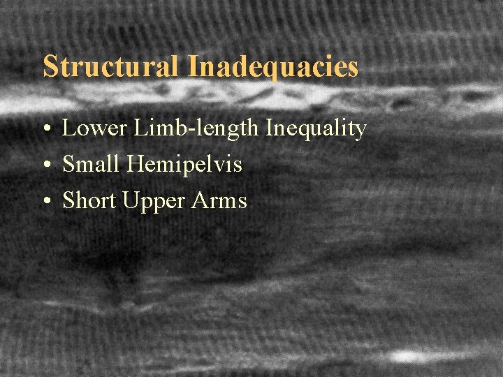 Structural Inadequacies • Lower Limb-length Inequality • Small Hemipelvis • Short Upper Arms 