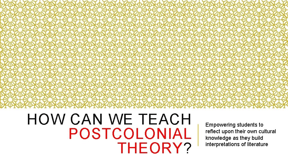 HOW CAN WE TEACH POSTCOLONIAL THEORY? Empowering students to reflect upon their own cultural HOW CAN WE TEACH POSTCOLONIAL THEORY? Empowering students to reflect upon their own cultural