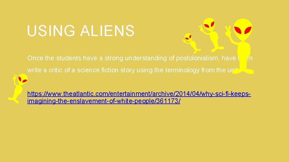 USING ALIENS Once the students have a strong understanding of postolonialism, have them write USING ALIENS Once the students have a strong understanding of postolonialism, have them write