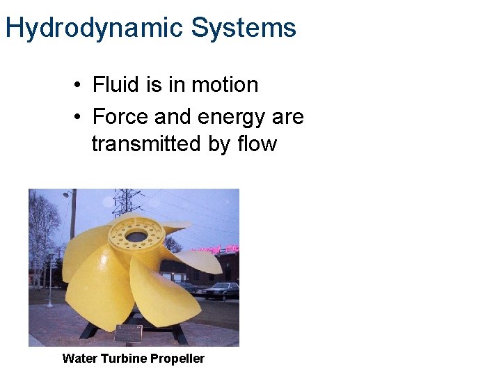 Hydrodynamic Systems • Fluid is in motion • Force and energy are transmitted by