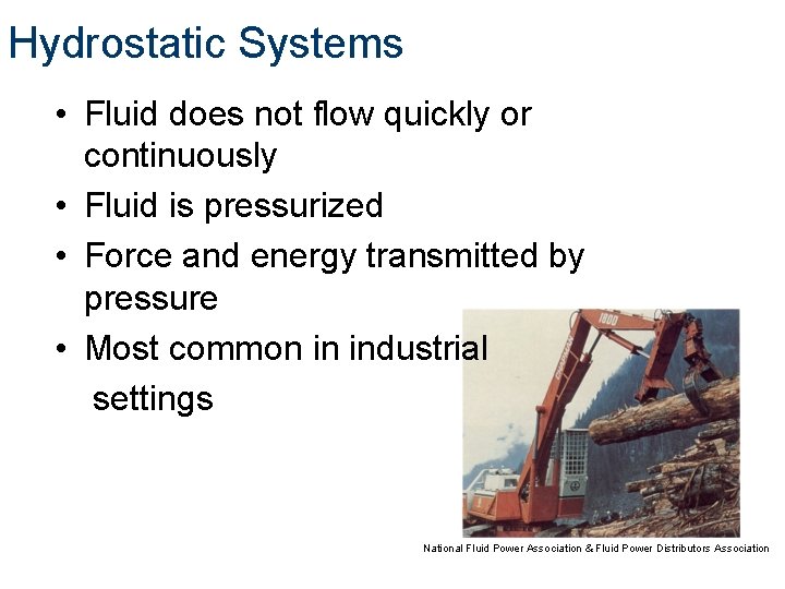 Hydrostatic Systems • Fluid does not flow quickly or continuously • Fluid is pressurized