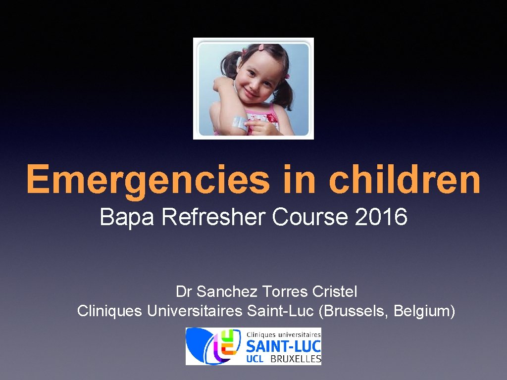 Emergencies in children Bapa Refresher Course 2016 Dr Sanchez Torres Cristel Cliniques Universitaires Saint-Luc