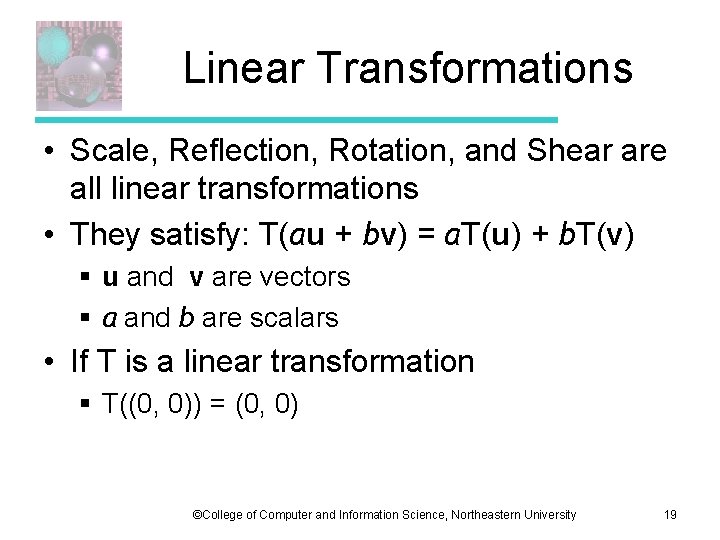 Linear Transformations • Scale, Reflection, Rotation, and Shear are all linear transformations • They