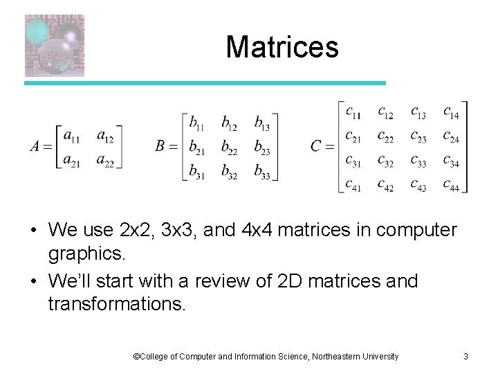 Matrices • We use 2 x 2, 3 x 3, and 4 x 4