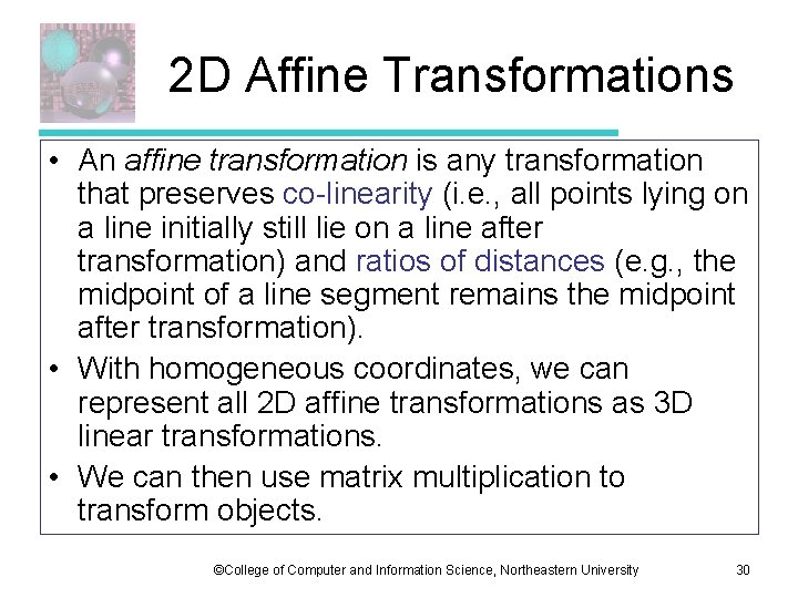 2 D Affine Transformations • An affine transformation is any transformation that preserves co-linearity