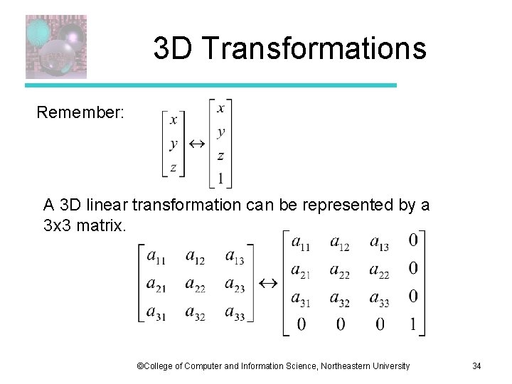 3 D Transformations Remember: A 3 D linear transformation can be represented by a