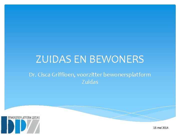 ZUIDAS EN BEWONERS Dr. Cisca Griffioen, voorzitter bewonersplatform Zuidas 15 mei 2014 