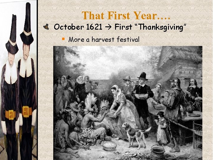 That First Year…. October 1621 First “Thanksgiving” § More a harvest festival 