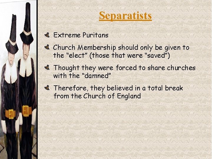 Separatists Extreme Puritans Church Membership should only be given to the “elect” (those that