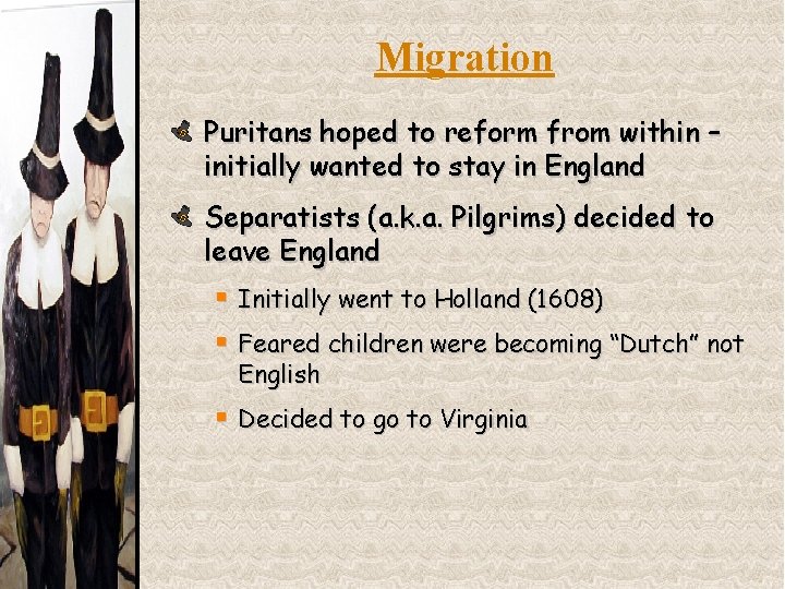 Migration Puritans hoped to reform from within – initially wanted to stay in England