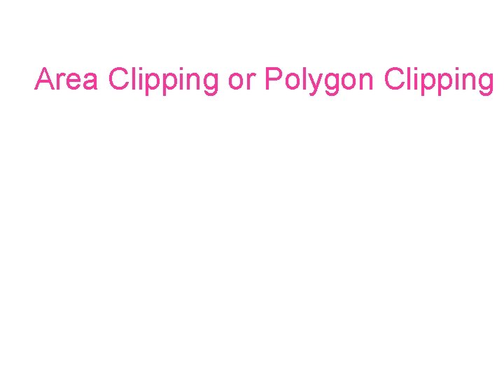 Area Clipping or Polygon Clipping 