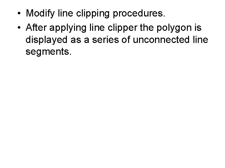  • Modify line clipping procedures. • After applying line clipper the polygon is