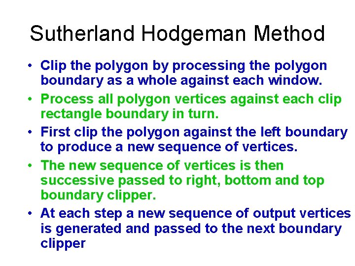 Sutherland Hodgeman Method • Clip the polygon by processing the polygon boundary as a