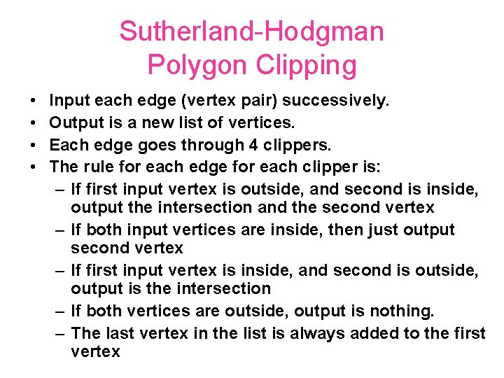 Sutherland-Hodgman Polygon Clipping • • Input each edge (vertex pair) successively. Output is a