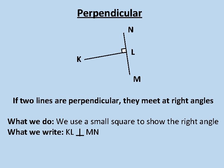 Perpendicular N K L M If two lines are perpendicular, they meet at right