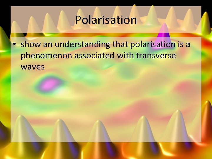 Polarization Polarisation show an understanding that polarisation is
