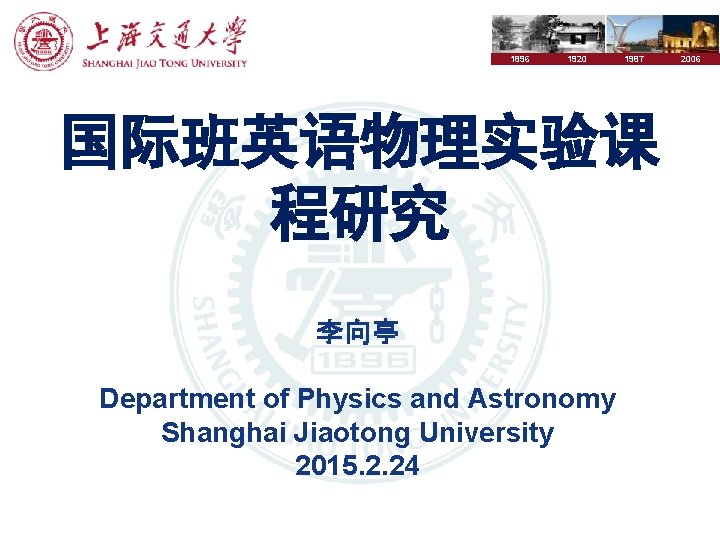 1896 1920 1987 国际班英语物理实验课 程研究 李向亭 Department of Physics and Astronomy Shanghai Jiaotong University