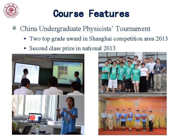 Course Features China Undergraduate Physicists’ Tournament • Two top grade award in Shanghai competition