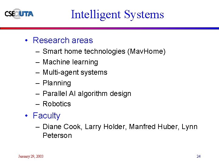 Intelligent Systems • Research areas – – – Smart home technologies (Mav. Home) Machine