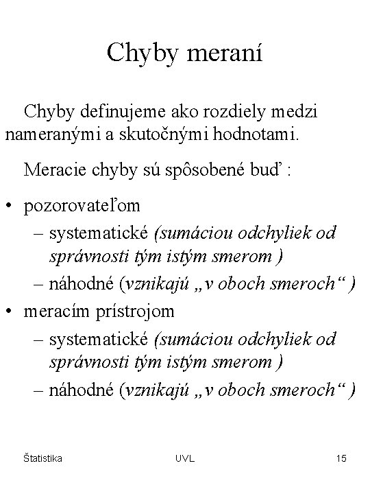 Chyby meraní Chyby definujeme ako rozdiely medzi nameranými a skutočnými hodnotami. Meracie chyby sú